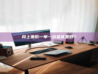 阿里网上兼职一单一结是真是假？