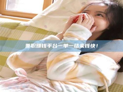 阿里兼职赚钱平台一单一结来钱快！