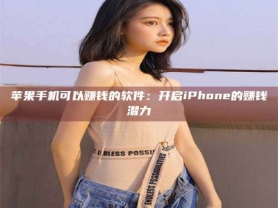 阿里苹果手机可以赚钱的软件：开启iPhone的赚钱潜力