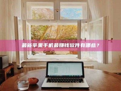 阿里最新苹果手机最赚钱软件有哪些？